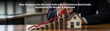 Why Gurgaon Has Become India’s Most Preferred Real Estate Destination for Buyers & Investors