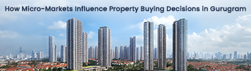 How Micro-Markets Influence Property Buying Decisions in Gurugram