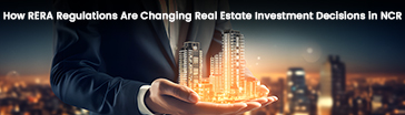 How RERA Regulations Are Changing Real Estate Investment Decisions in NCR